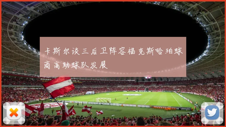 卡斯尔谈三后卫阵容福克斯哈珀球商高助球队发展